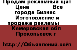 Продам рекламный щит › Цена ­ 21 000 - Все города Бизнес » Изготовление и продажа рекламы   . Кемеровская обл.,Прокопьевск г.